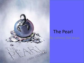 The Pearl
By Johnny Del Jesus

 
