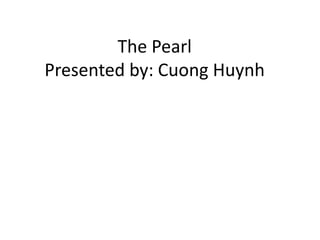 The Pearl
Presented by: Cuong Huynh

 
