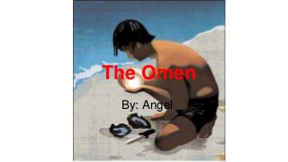 The Omen
By: Angel

 