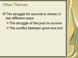 Other Themes
The struggle for survival is shown in
two different ways:
The struggle of the poor to survive
The conflict between good and evil
 