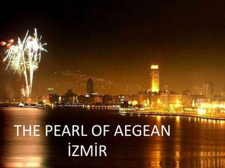 AegeanRegion’spearlİzmir    THE PEARL OF AEGEAN                   İZMİR  