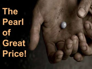 The
Pearl
of
Great
Price!
 