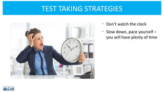 TEST TAKING STRATEGIES
• Don’t watch the clock
• Slow down, pace yourself –
you will have plenty of time
 