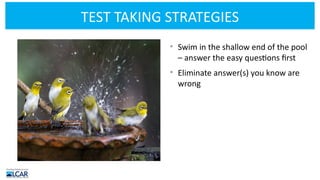 TEST TAKING STRATEGIES
• Swim in the shallow end of the pool
– answer the easy questions first
• Eliminate answer(s) you know are
wrong
 
