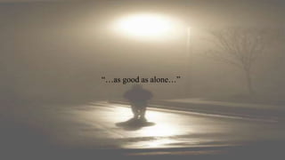 “…as good as alone…”
 