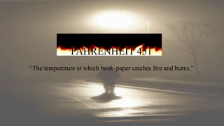 FAHRENHEIT 451
“The temperature at which book-paper catches fire and burns.”
 