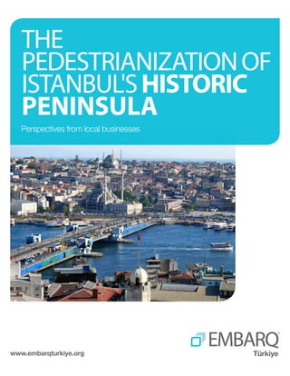 THE
PEDESTRIANIzatıon OF
ISTANBUL's historic
peninsula
Perspectives from local businesses

www.embarqturkiye.org

 