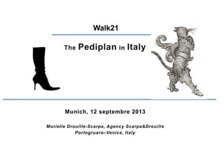 © Murielle Drouille-Scarpa
Walk21
The Pediplan in Italy
Munich, 12 septembre 2013
Murielle Drouille-Scarpa, Agency Scarpa&Drouille
Portogruaro–Venice, Italy
© Murielle Drouille-Scarpa
 