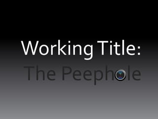 WorkingTitle:
The Peephole
 