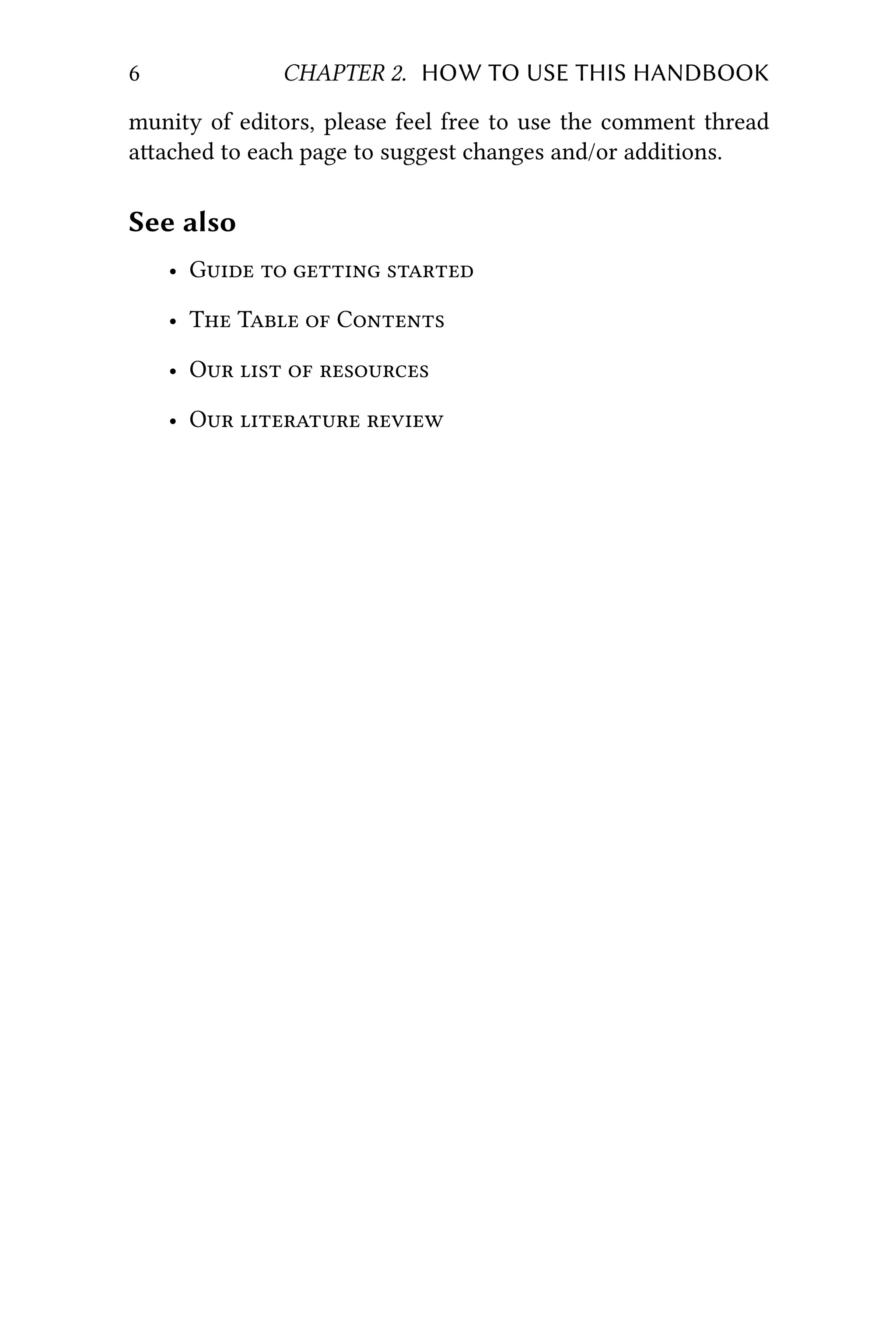 6 CHAPTER 2. HOW TO USE THIS HANDBOOK
munity of editors, please feel free to use the comment thread
aached to each page to suggest changes and/or additions.
See also
• G   
• T T  C
• O   
• O  
 