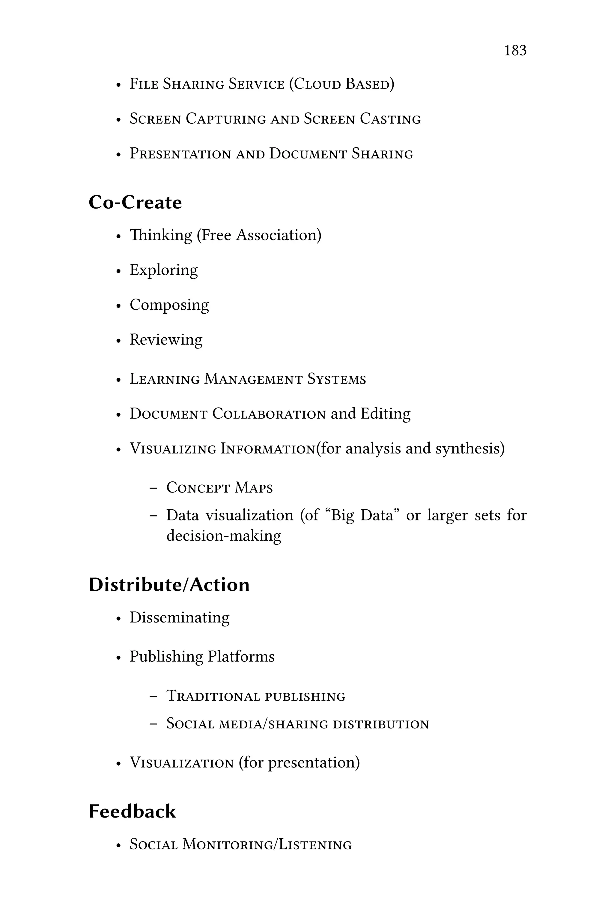 183
• F S S (C B)
• S C  S C
• P  D S
Co-Create
• inking (Free Association)
• Exploring
• Composing
• Reviewing
• L M S
• D C and Editing
• V I(for analysis and synthesis)
– C M
– Data visualization (of “Big Data” or larger sets for
decision-making
Distribute/Action
• Disseminating
• Publishing Platforms
– T 
– S / 
• V (for presentation)
Feedback
• S M/L
 