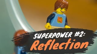 SUPERPOWER #2:
Reflection
 