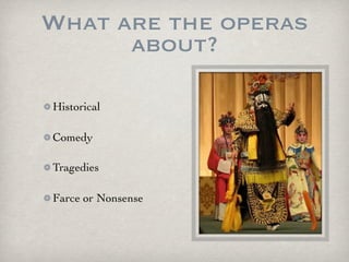 What are the operas
about?
Historical
Comedy
Tragedies
Farce or Nonsense