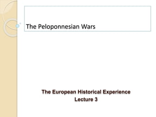The Peloponnesian Wars
The European Historical Experience
Lecture 3
 