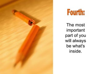 The most important part of you will always be what's inside. Fourth: 