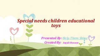 Special needs children educational
toys
Presented By: Help Them Shine
Created By: Anjali Panwar
 