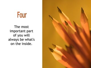 The most important part of you will always be what's on the inside. Four 