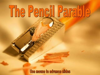 The Pencil Parable Use mouse to advance slides 