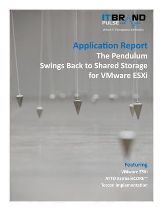 Where IT Perceptions are Reality
Application Report
The Pendulum
Swings Back to Shared Storage
for VMware ESXi
Featuring
VMware ESXi
ATTO XstreamCORE™
Torcon Implementation
 