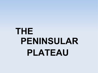 THE
PENINSULAR
PLATEAU
 