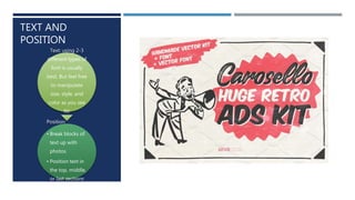 TEXT AND
POSITION
Text: using 2-3
different types of
font is usually
best. But feel free
to manipulate
size, style, and
color as you see
fit!
Position
• Break blocks of
text up with
photos
• Position text in
the top, middle,
or last sections
 