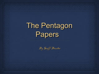 The Pentagon
  Papers
   By Geoff Bocobo
 