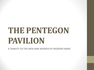 THE PENTAGON
PAVILION
A TRIBUTE TO THE MEN AND WOMEN OF MODERN WARS

 