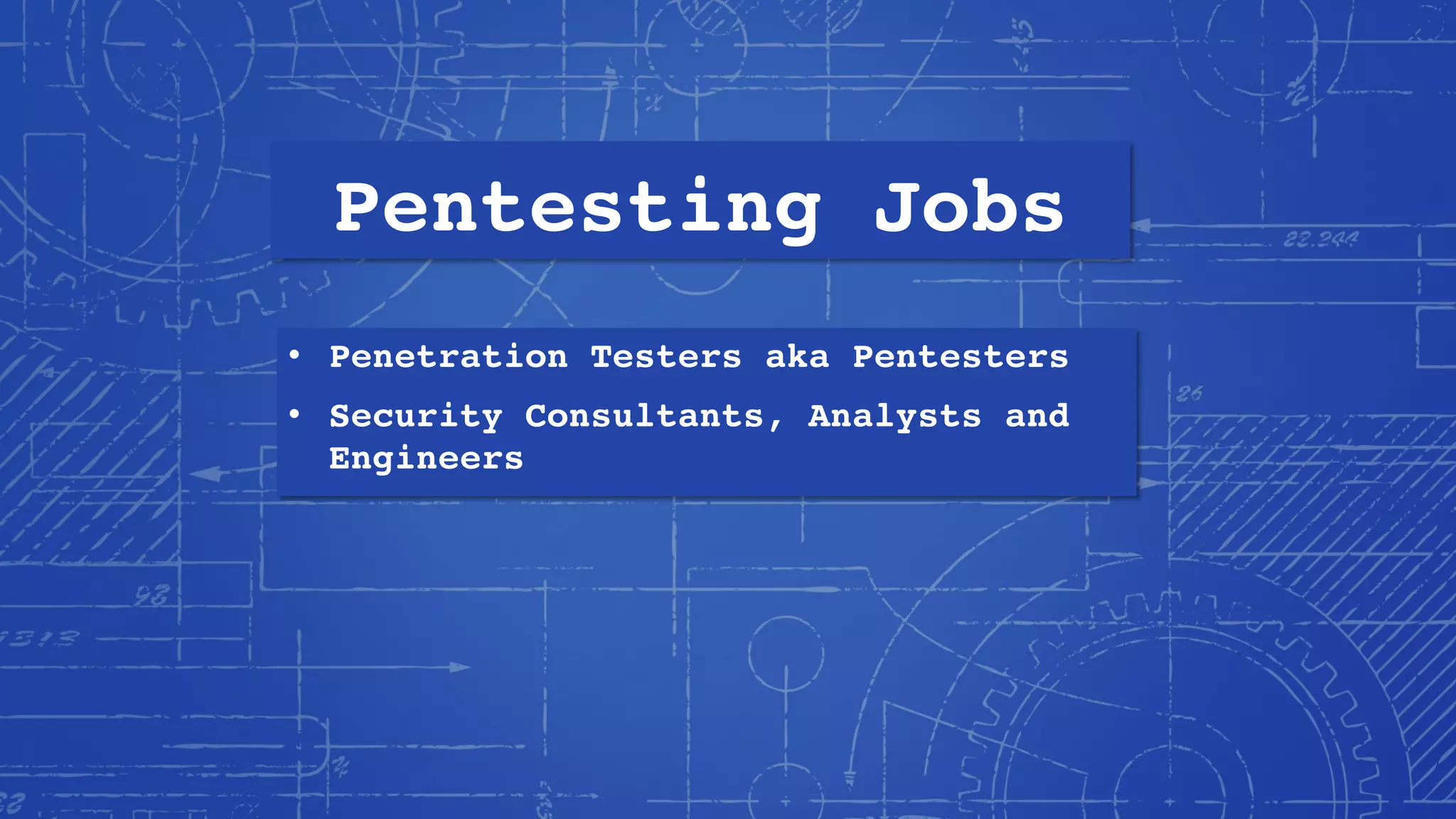 Pentesting Jobs
• Penetration Testers aka Pentesters
• Security Consultants, Analysts and
Engineers
 