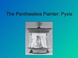 The Penthesileia Painter: Pyxis 