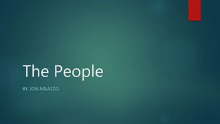 The People
BY. JON MILAZZO
 