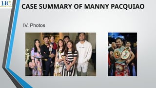 IV. Photos
CASE SUMMARY OF MANNY PACQUIAO
 