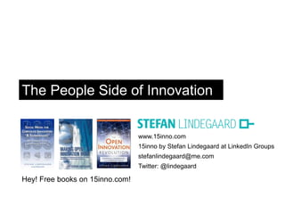 The People Side of Innovation 
www.15inno.com 
15inno by Stefan Lindegaard at LinkedIn Groups 
stefanlindegaard@me.com 
Twitter: @lindegaard 
Hey! Free books on 15inno.com! 
 