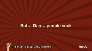 But… Dan… people suck
 