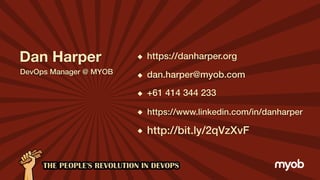 Dan Harper
dan.harper@myob.com
https://www.linkedin.com/in/danharper
DevOps Manager @ MYOB
http://bit.ly/2qVzXvF
+61 414 344 233
https://danharper.org
 