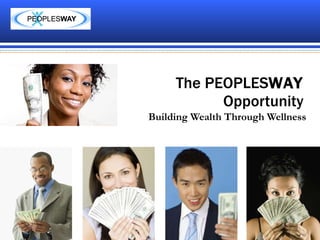 The PEOPLES WAY  Opportunity Building Wealth Through Wellness 