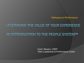 Pathways to Performance




Carol Moxam, CSEP
Team Leadership & Performance Coach
 