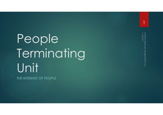 People
Terminating
Unit
THE INTERNET OF PEOPLE
1
 
