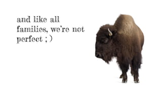 and like all
families, we’re not
perfect ; )
 