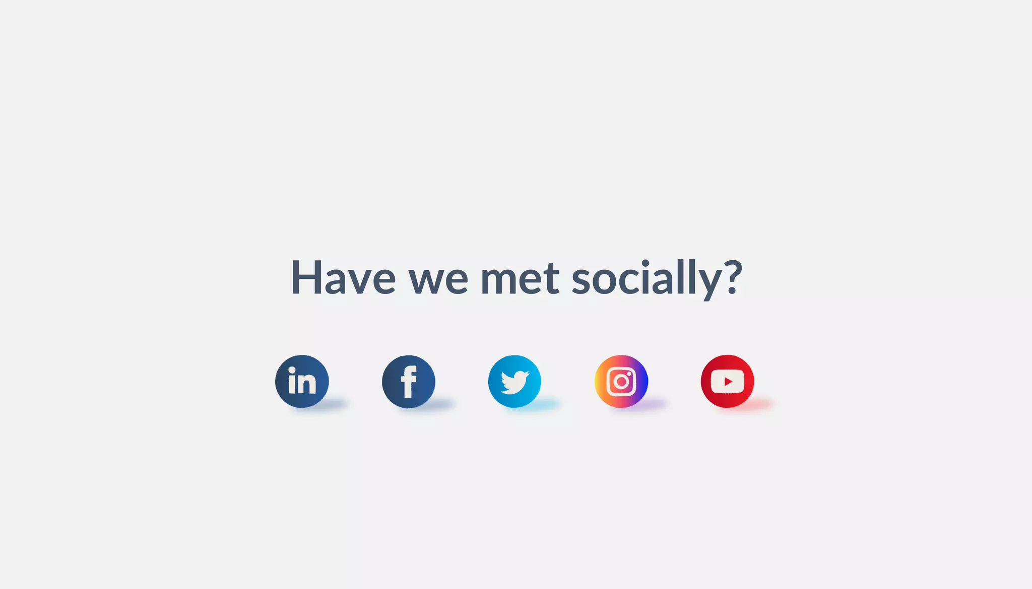 Have we met socially?
 