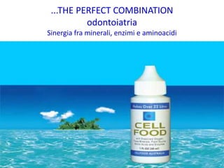 ...THE PERFECT COMBINATION
odontoiatria
Sinergia fra minerali, enzimi e aminoacidi
 