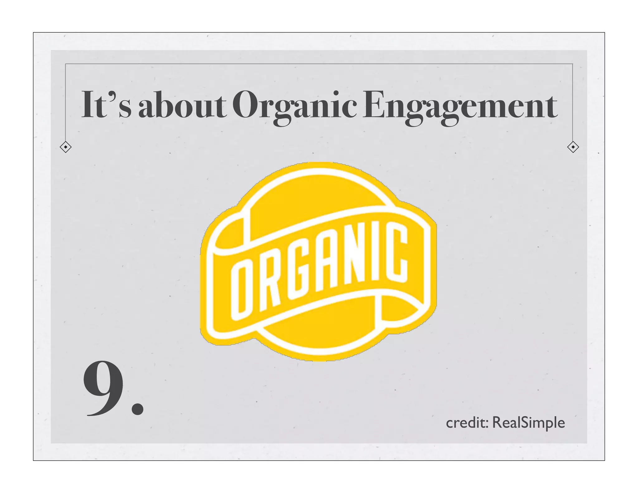 It’s about Organic Engagement
9. credit: RealSimple
 