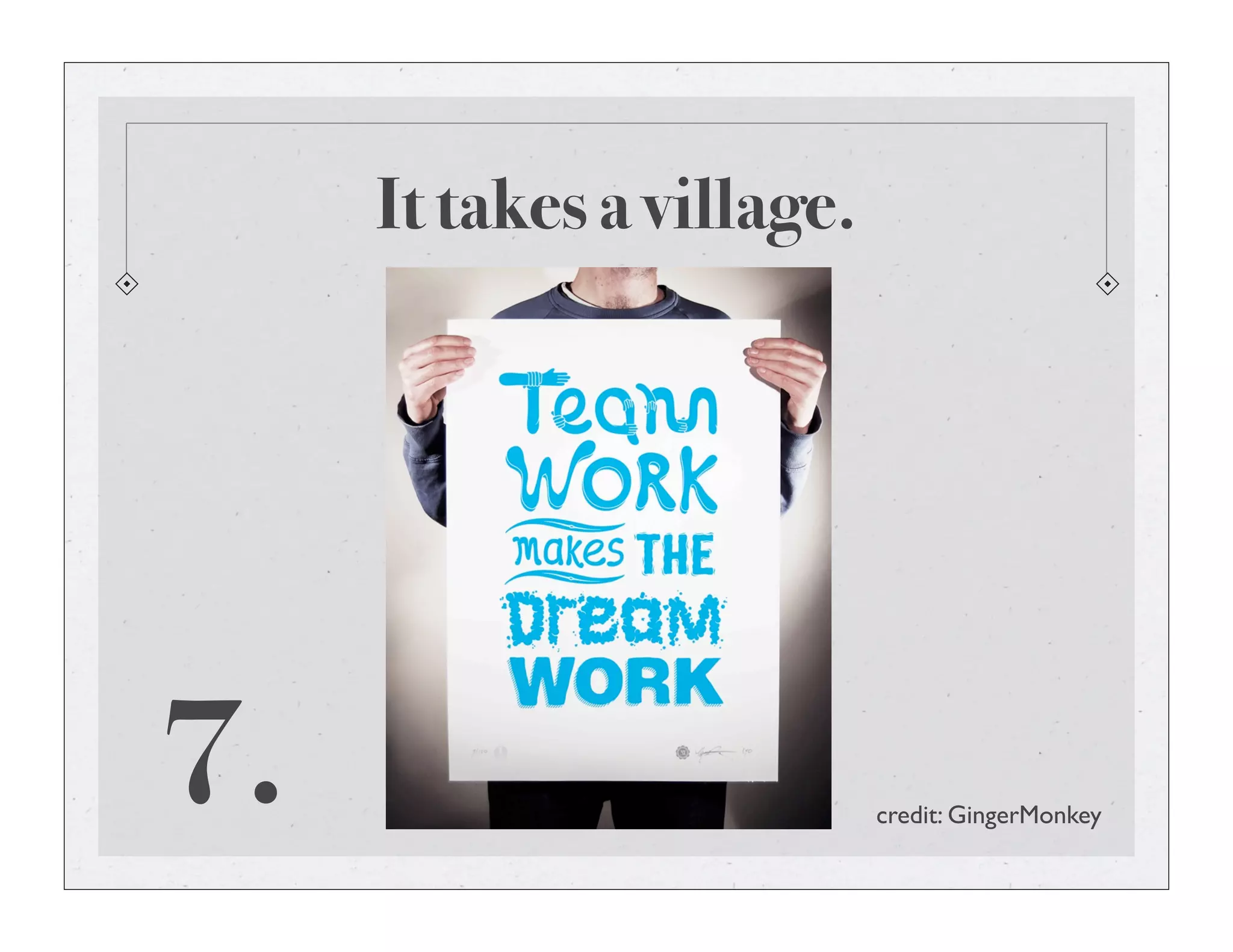 It takes a village.
7. credit: GingerMonkey
 