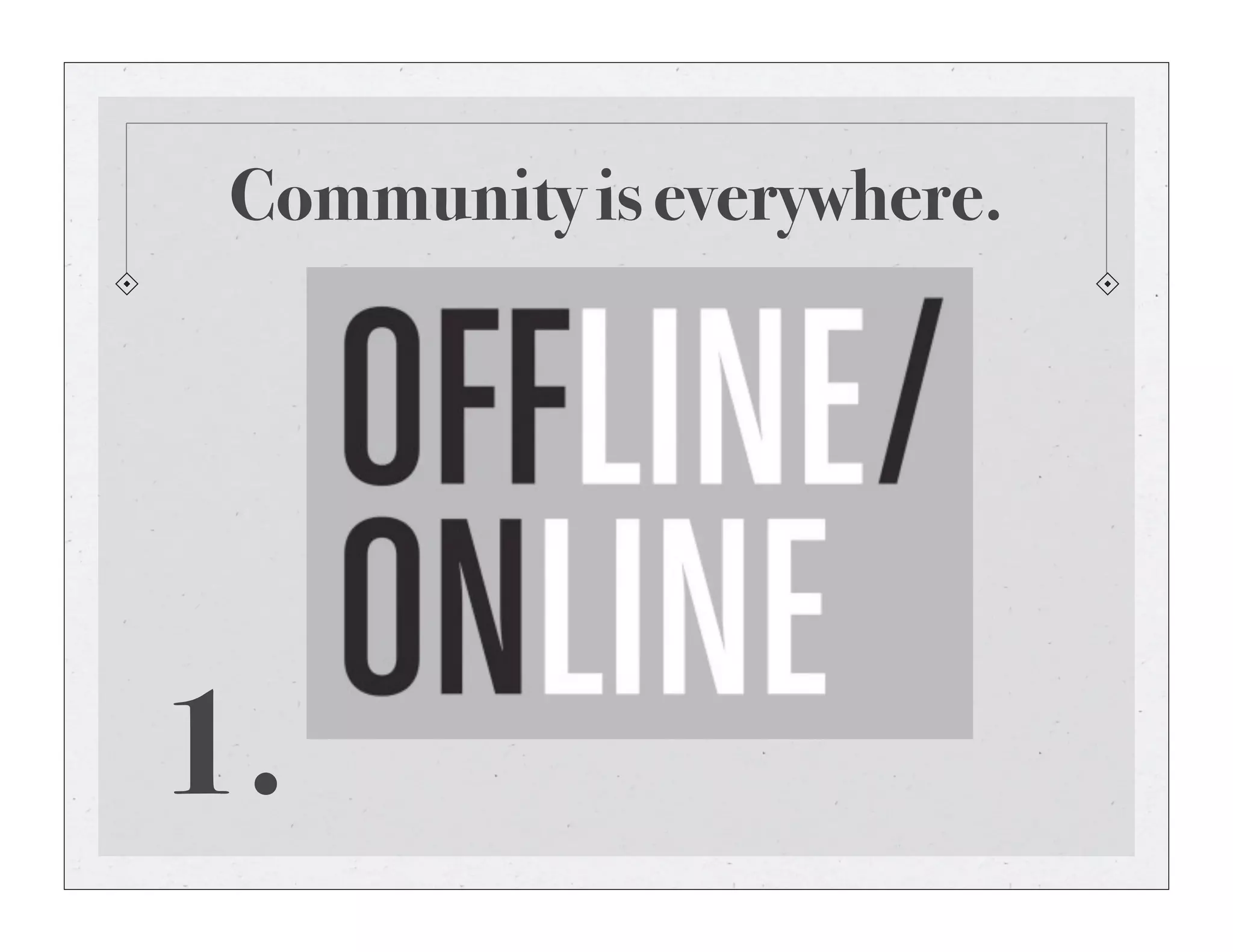 Community is everywhere.
1.
 