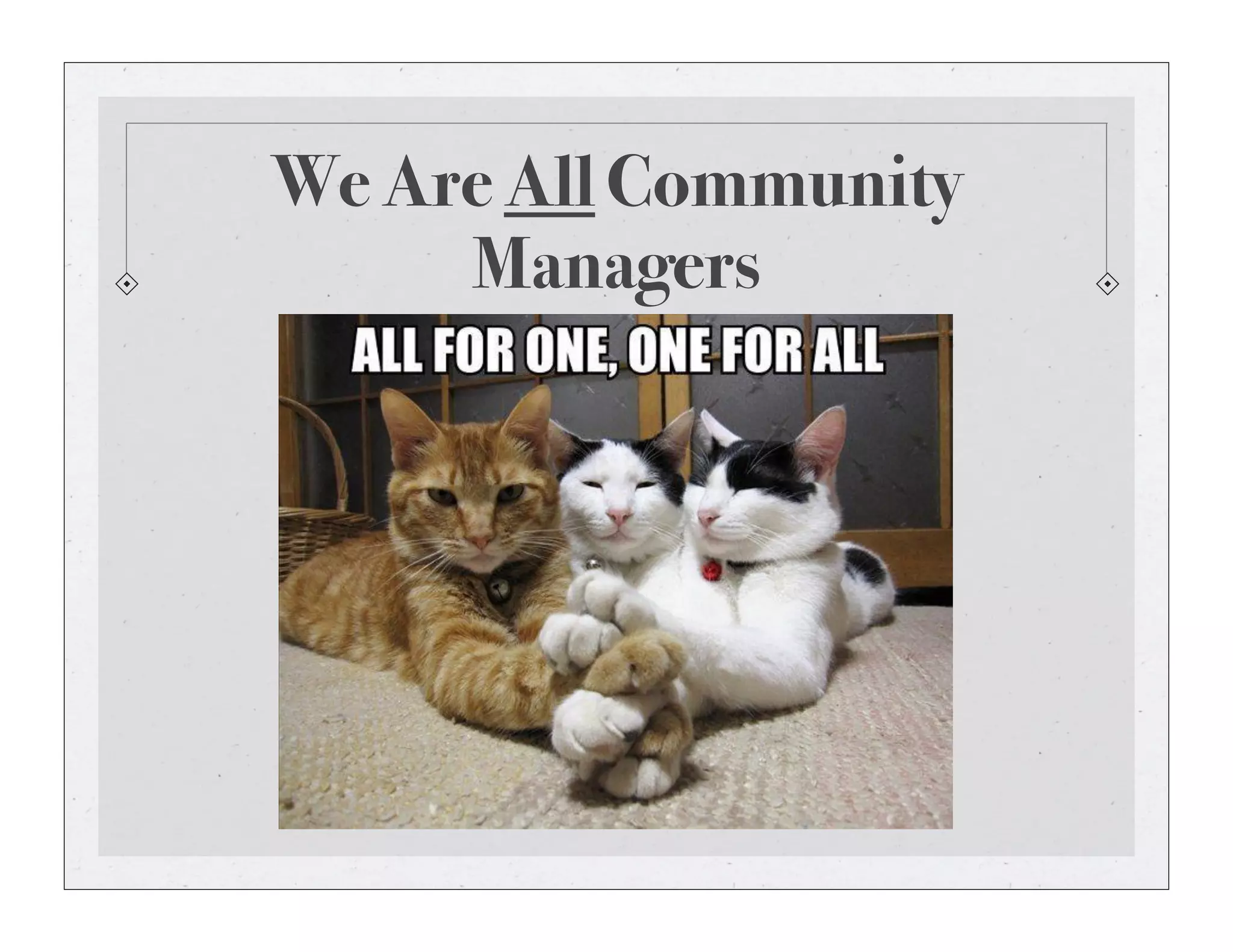 We Are All Community
Managers
 