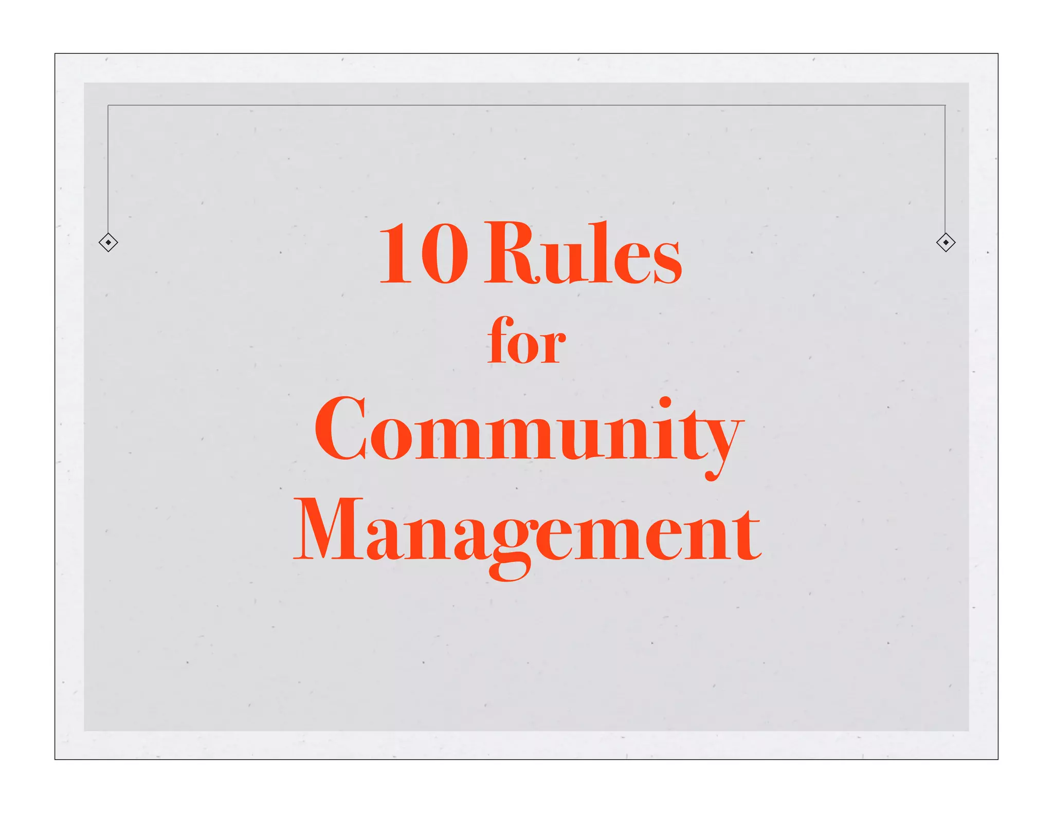 10 Rules
for
Community
Management
 