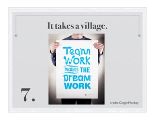 It takes a village.
7. credit: GingerMonkey
 