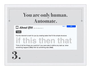 You are only human.
Automate.
3.
 