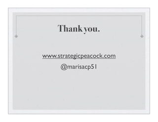 Thank you.
www.strategicpeacock.com
@marisacp51
 