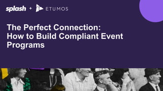 The Perfect Connection:
How to Build Compliant Event
Programs
 