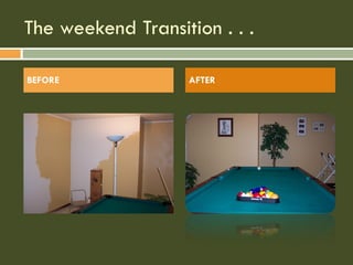 The weekend Transition . . . BEFORE AFTER 
